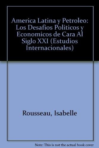 América Latina y petróleo. Los desafíos políticos y económicos de cara al siglo XXI