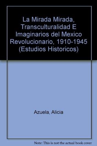 Mirada mirada, transculturalidad e imaginarios del México revolucionario, 1910-1945, La
