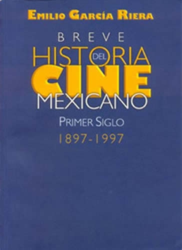 Breve historia del Cine mexicano. Primer siglo 1897-1997