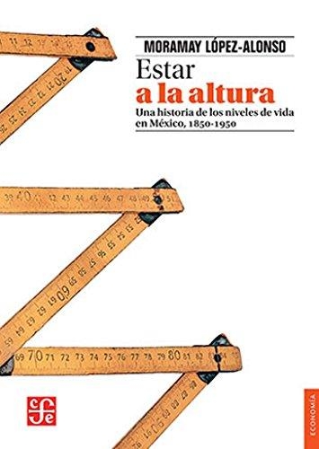 Estar a la altura. Una historia de los niveles de vida en México, 1850-1950