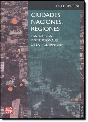 Ciudades, naciones, regiones. Los espacios institucionales de la modernidad