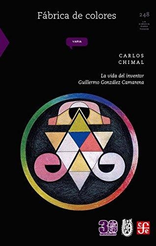 Fábrica de colores. La vida del inventor Guillermo González Camarena