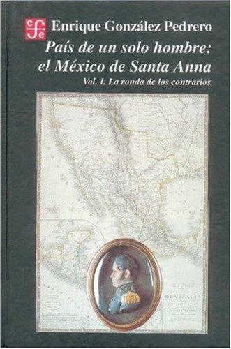 País de un solo hombre: el México de Santa-Anna. Vol. I. La ronda de los contrarios
