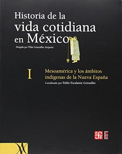 Historia de la vida cotidiana en México: tomo I. Mesoamérica y los ámbitos indígenas de la nuev