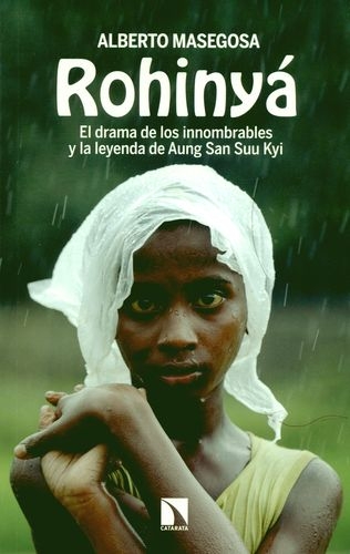 Rohinya. El Drama De Los Innombrables Y La Leyenda De Aung San Suu Kyi