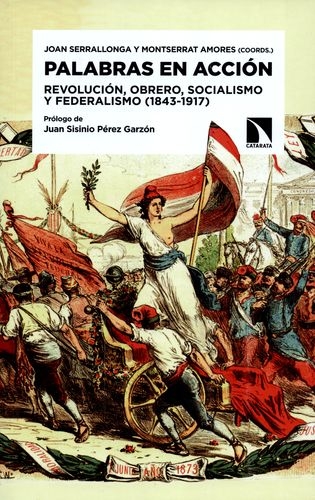 Palabras En Accion. Revolucion, Obrero, Socialismo Y Federalismo 1843-1917