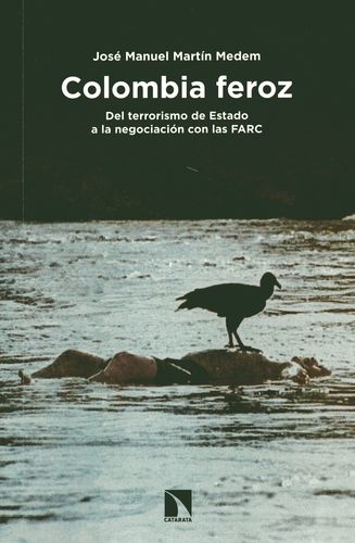 Colombia Feroz (1A Reimp.Col/2018) Del Terrorismo De Estado A La Negociacion Con Las Farc