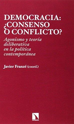 Democracia Consenso O Conflicto? Agonismo Y Teoria Deliberativa En La Politica Contemporanea