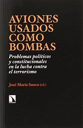 Aviones Usados Como Bombas. Problemas Politicos Y Constitucionales En La Lucha Contra El Terrorismo