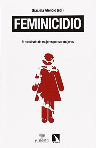 Feminicidio. El Asesinato De Mujeres Por Ser Mujeres