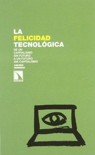 Felicidad Tecnologica. De Un Capitalismo Sin Futuro A Un Futuro Sin Capitalismo, La