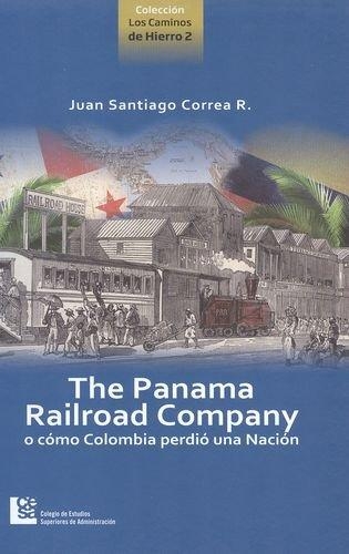 The Panama Railroad Company O Como Colombia Perdio Una Nacion