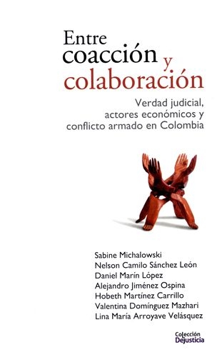 Entre Coaccion Y Colaboracion. Verdad Judicial, Actores Economicos Y Conflicto Armado En Colombia