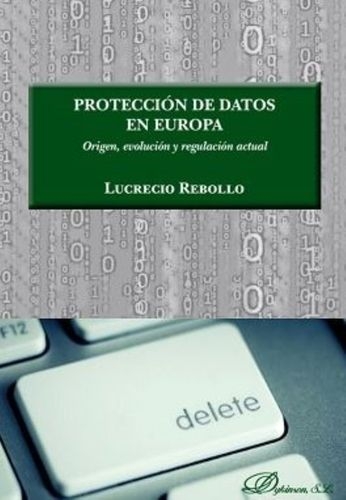 Proteccion De Datos En Europa. Origen Evolucion Y Regulacion Actual