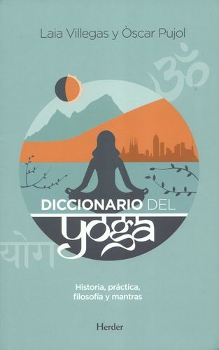Diccionario Del Yoga. Historia, Practica, Filosofia Y Mantras