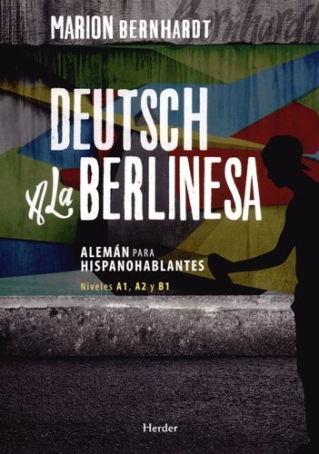 Deutsch A La Berlinesa. Aleman Para Hispanoahblantes Niveles A1, A2 Y B1