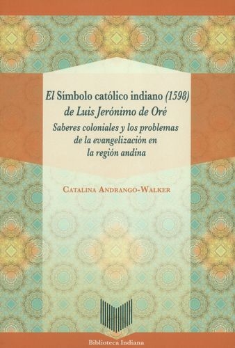 Simbolo Catolico Indiano 1598 De Luis Jeronimo De Ore Saberes Coloniales Y Los Problemas De La Evangelizacion
