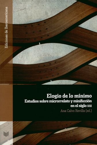 Elogio De Lo Minimo Estudios Sobre Microrrelato Y Minificcion En El Siglo Xxi