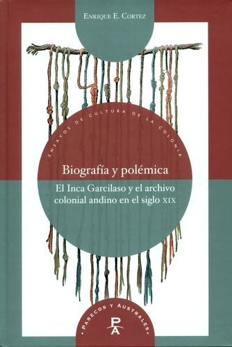 Biografia Y Polemica El Inca Garcilasco Y El Archivo Colonial Andino En El Siglo Xix