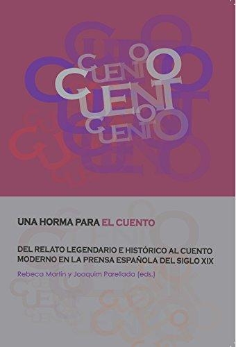Una Horma Para El Cuento Del Relato Legendario E Historico Al Cuento Moderno En La Prensa Española Del Siglo X