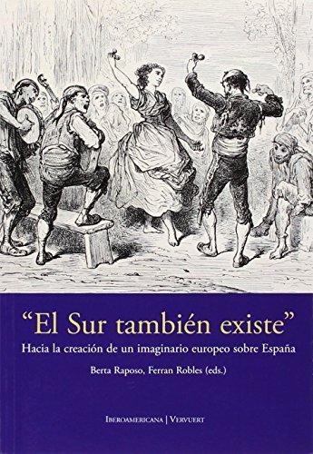 Sur Tambien Existe. Hacia La Creacion De Un Imaginario Europeo Sobre España, El