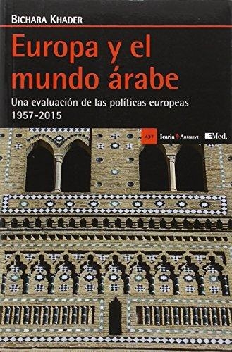 Europa Y El Mundo Arabe Una Evolucion De Las Politicas Europeas 1957-2015