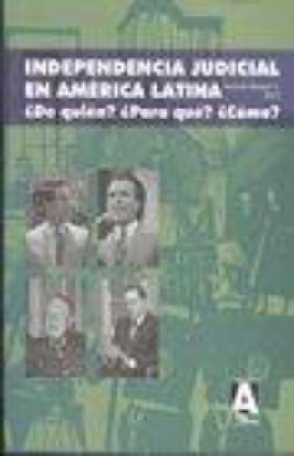 Independencia Judicial En America Latina ¿De Quien? ¿Para Que? ¿Como?