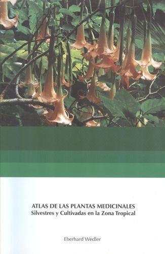 Atlas De Las Plantas Medicinales Silvestres Y Cultivadas En La Zona Tropical