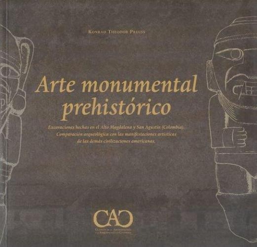 Arte Monumental Prehistorico Excavaciones Hechas En El Alto Magdalena Y San Agustin (Colombia)