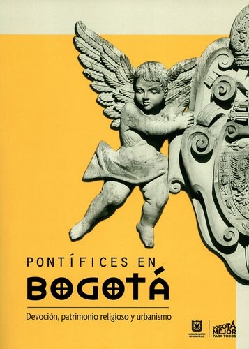 Pontifices En Bogota: Devocion, Patrimonio Religioso Y Urbanismo