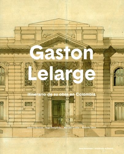 Gaston Lelarge Nueva Edicion. Itinerario De Su Obra En Colombia