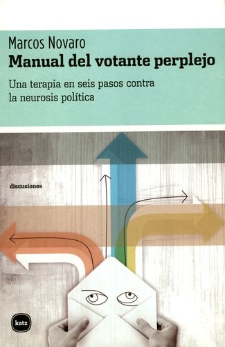 Manual Del Votante Perplejo. Una Terapia En Seis Pasos Contra La Neurosis Politica