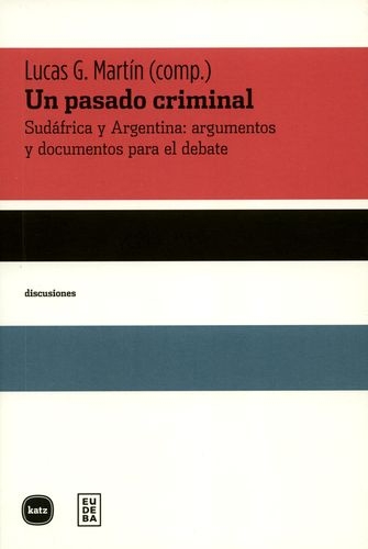 Un Pasado Criminal. Sudafrica Y Argentina: Argumentos Y Documentos Para El Debate