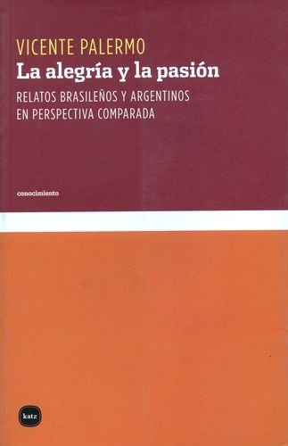 Alegria Y La Pasion. Relatos Brasileños Y Argentinos En Perspectiva Comparada, La