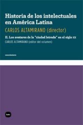 Historia De Los Intelectuales (Ii) En America Latina. Los Avatares De La Ciudad Letrada En El Siglo Xx