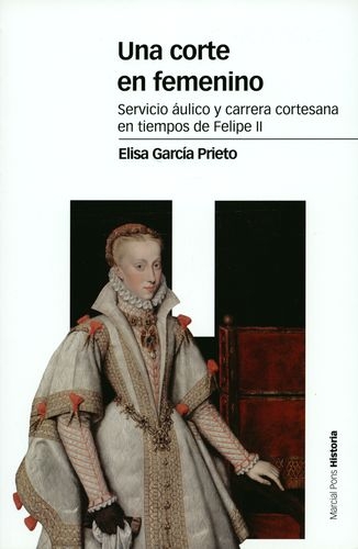 Una Corte En Femenino Servicio Aulico Y Carrera Cortesana En Tiempos De Felipe Ii