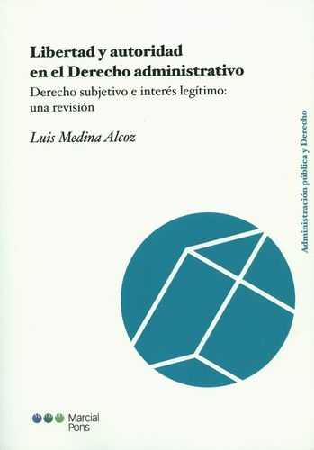 Libertad Y Autoridad En El Derecho Administrativo. Derecho Subjetivo E Interes Legitimo Una Revision