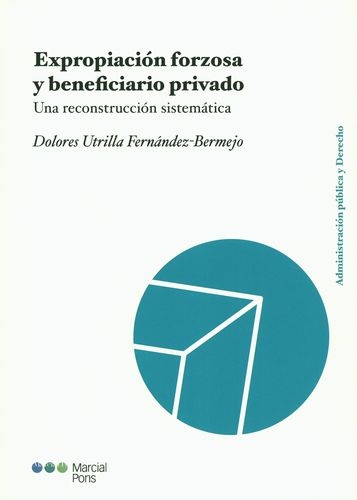 Expropiacion Forzosa Y Beneficiario Privado. Una Reconstruccion Sistematica