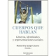 Cuerpos Que Hablan. Generos, Identidades Y Representaciones Sociles