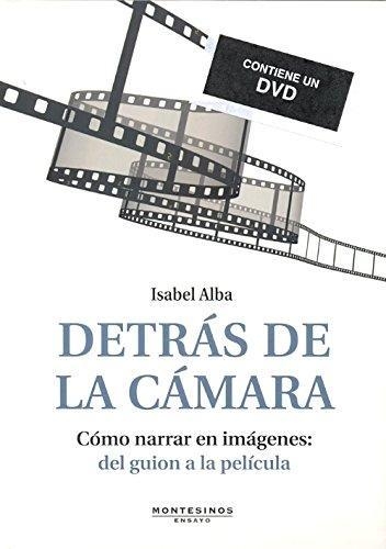 Detras De La Camara (+Dvd) Como Narrar En Imagenes: Del Guion A La Pelicula
