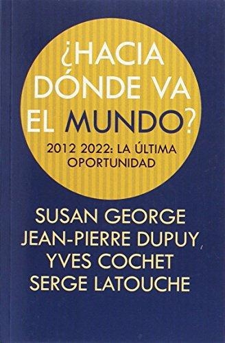 Hacia Donde Va El Mundo? 2012-2022 La Ultima Oportunidad