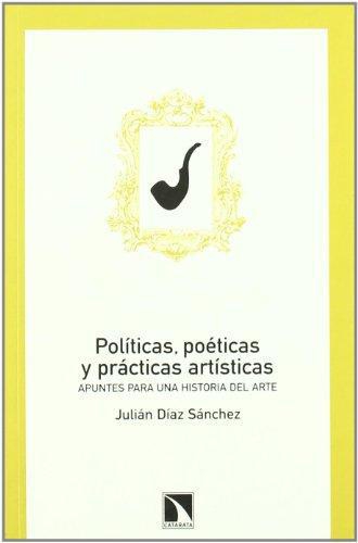 Politicas Poeticas Y Practicas Artisticas. Apuntes Para Una Historia Del Arte