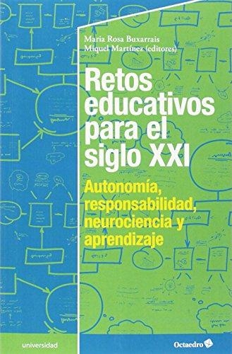 Retos Educativos Para El Siglo Xxi. Autonomia, Responsabilidad, Neurociencia Y Aprendizaje