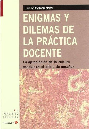 Enigmas Y Dilemas De La Practica Docente La Apropiacion De La Cultura Escolar En El Oficio De Enseñar