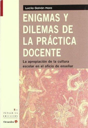 Enigmas Y Dilemas De La Practica Docente La Apropiacion De La Cultura Escolar En El Oficio De Enseñar