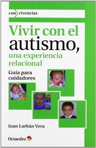 Vivir Con El Autismo, Una Experiencia Relacional. Guia Para Cuidadores