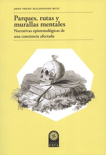 Parques Rutas Y Murallas Mentales. Narrativas Epistemologicas De Una Conciencia Afectada