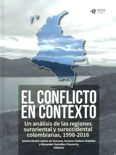 Conflicto En Contexto Un Analisis De Las Regiones Suroriental Y Suroccidental Colombianas 1998-2016, El