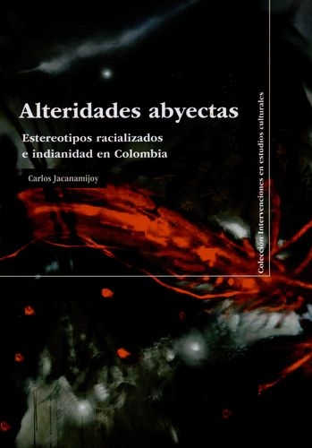 Alteridades Abyectas. Estereotipos Racializados E Indianidad En Colombia