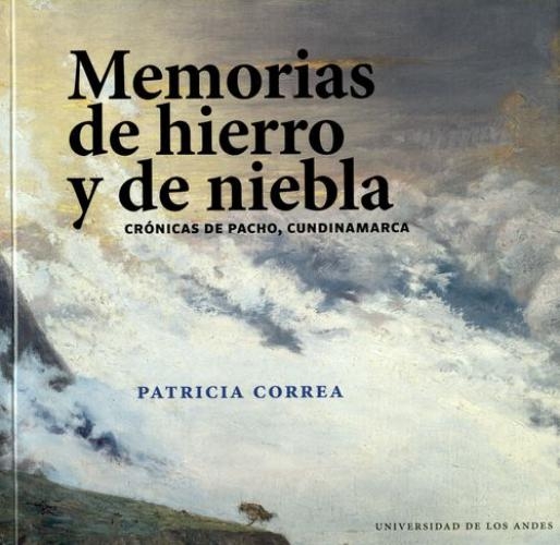 Memorias De Hierro Y De Niebla. Cronicas De Pacho Cundinamarca